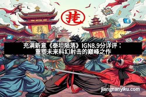 充满新意《泰坦陨落》IGN8.9分详评：重塑未来科幻射击的巅峰之作