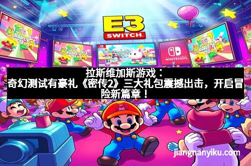 拉斯维加斯游戏：奇幻测试有豪礼《密传2》三大礼包震撼出击，开启冒险新篇章！